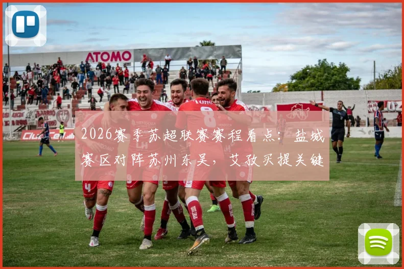 2026赛季苏超联赛赛程看点：盐城赛区对阵苏州东吴，艾孜买提关键远射被封堵，半场0-0平局解析